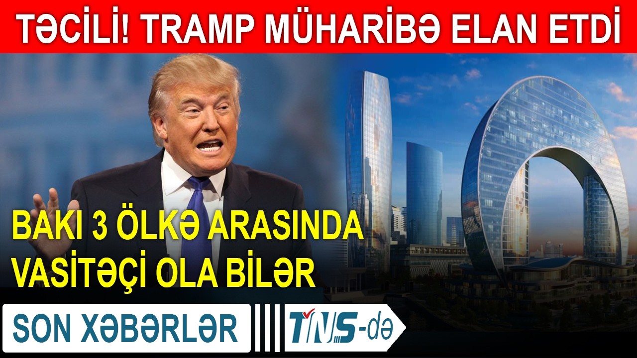 TƏCİLİ! Tramp müharibə elan etdi - Bakı 3 ölkə arasında vasitəçi ola bilər