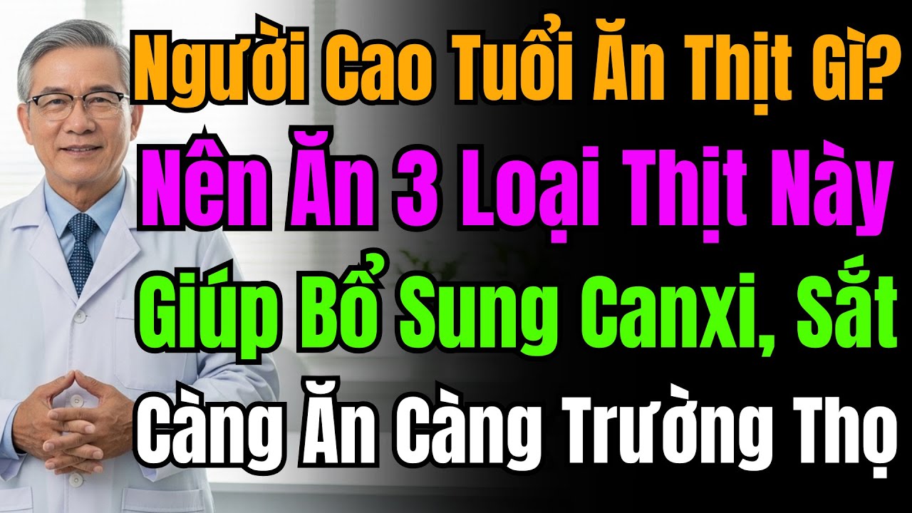 Sau Tuổi 60, Bác Sĩ Khuyên Ăn 3 Loại Thịt Giúp Bổ Canxi, Chắc Khỏe Xương, Tốt Hơn Thịt Lợn, Bò.
