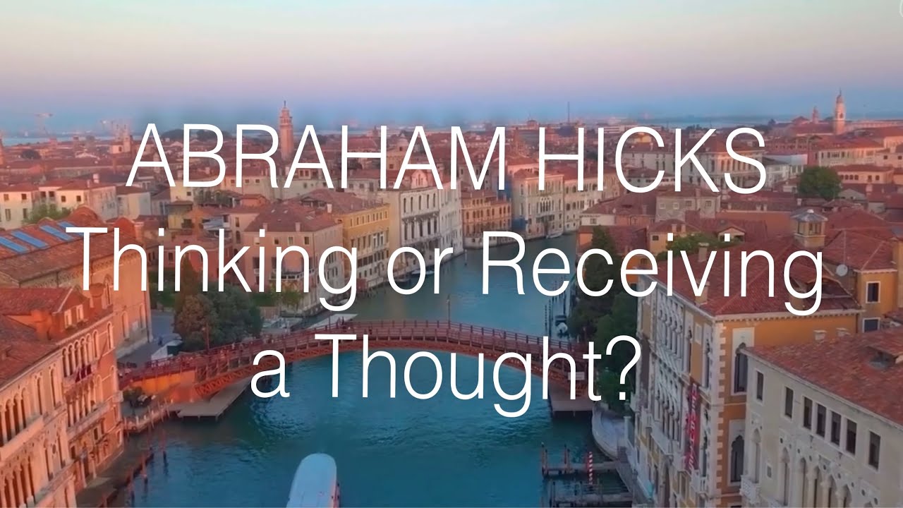 ABRAHAM HICKS Receiving rather than thinking!