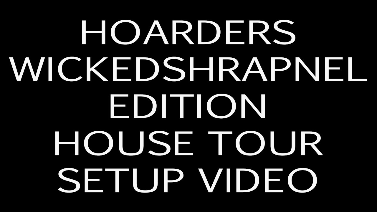 Hoarders - Wickedshrapnel Edition - House Tour Setup Video