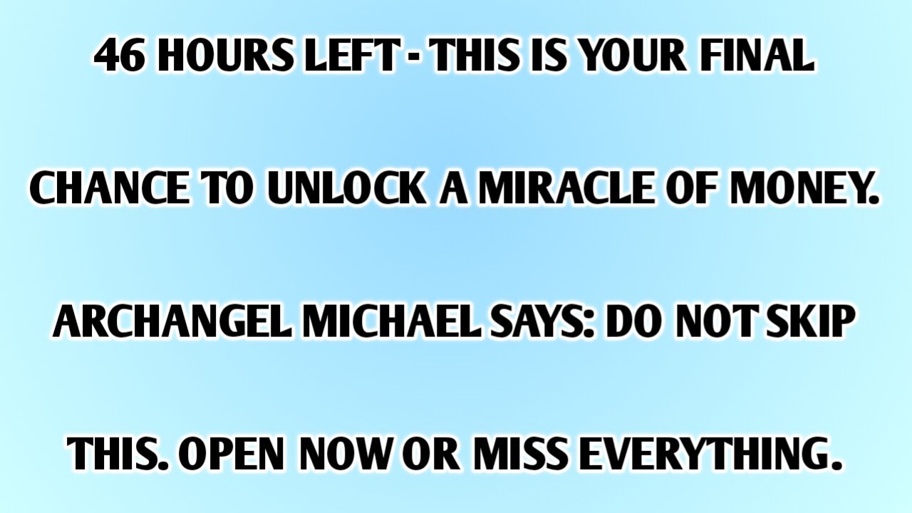 ♾️46 HOURS LEFT - THIS IS YOUR FINAL CHANCE TO UNLOCK A MIRACLE OF MONEY.ARCHANGEL MICHAEL SAYS....