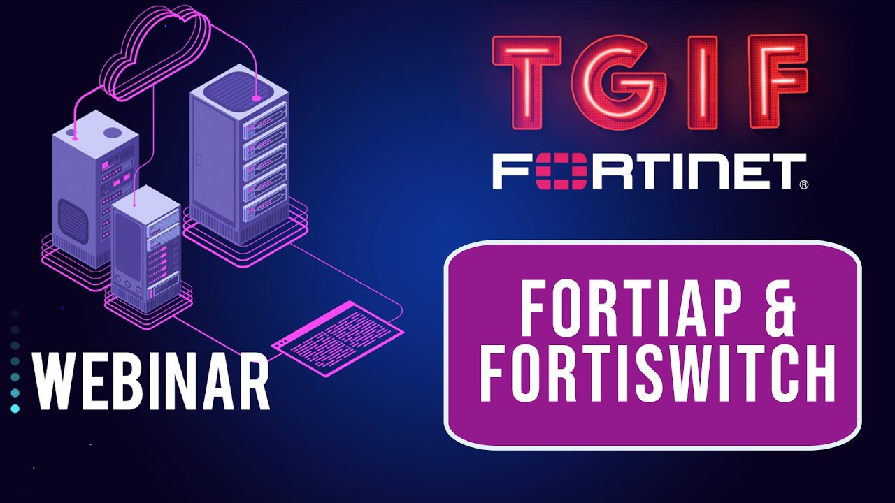 FortiAP & FortiSwitch - TGIF Fortinet Webinar