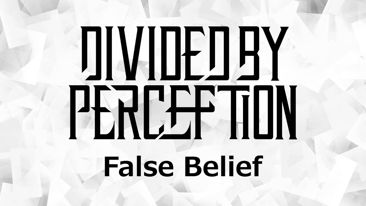 Divided By Perception - False Belief