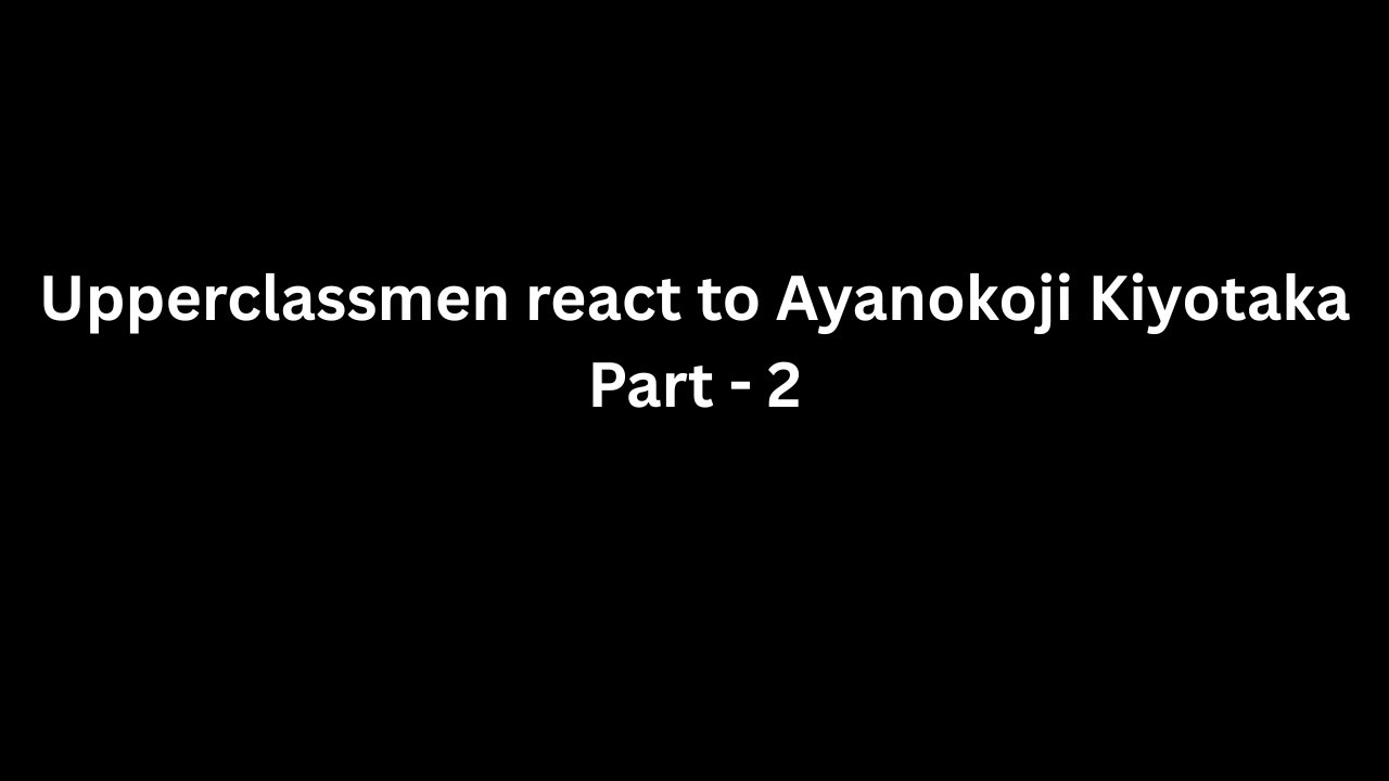 Upperclassmen react to Ayanokoji Kiyotaka | Part - 2 | GCRV