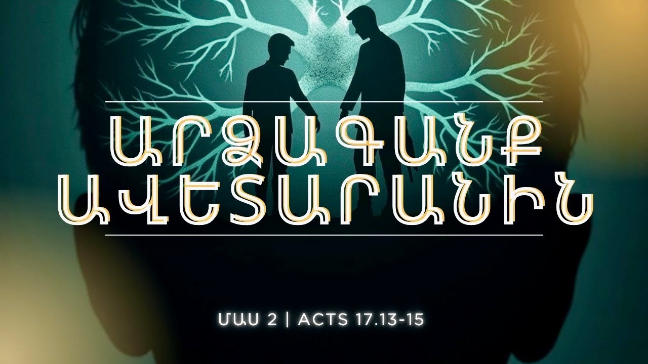 | Մաս 2 | Գործք ACTS 17.13-15 | ԻՆՉՊԵ՞Ս ԵՆ ՄԱՐԴԻԿ ԱՐՁԱԳԱՆՔՈՒՄ ԱՎԵՏԱՐԱՆԻՆ |Մաս 1| Դ.Կյուրեղյան |