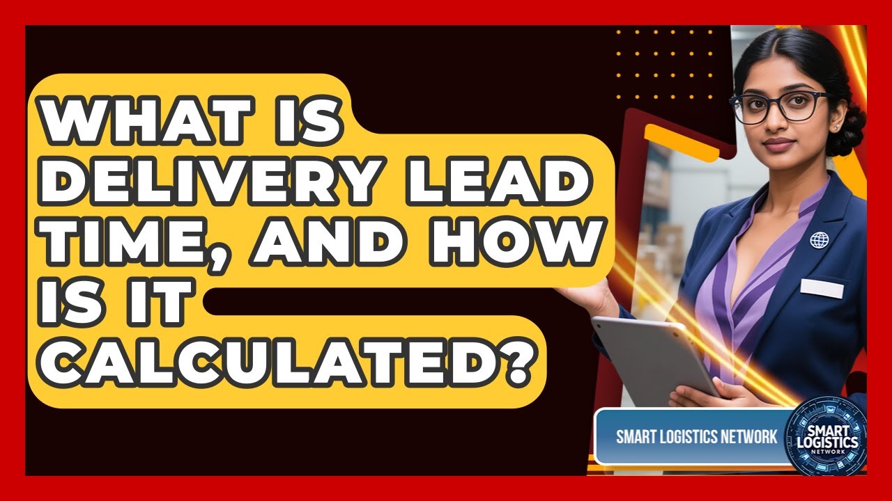 What Is Delivery Lead Time, And How Is It Calculated? - Smart Logistics Network