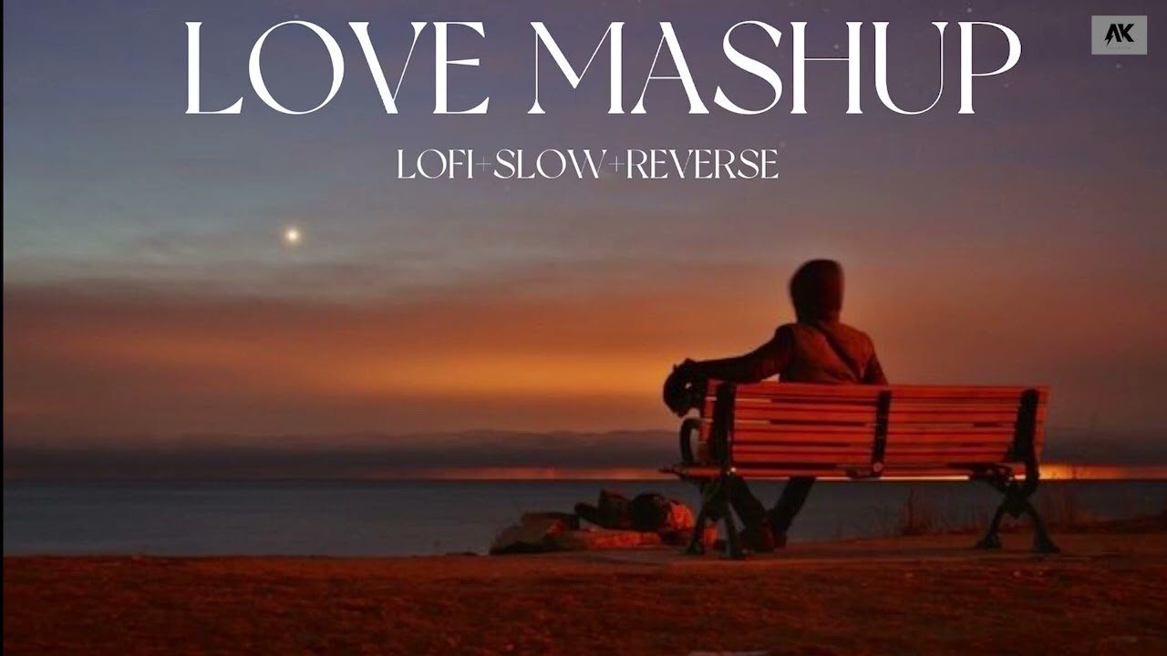 LOVE MASHUP Lofi + Reverb + Slow Lofi Music Relex Music Aesthetic Video By AK Creative