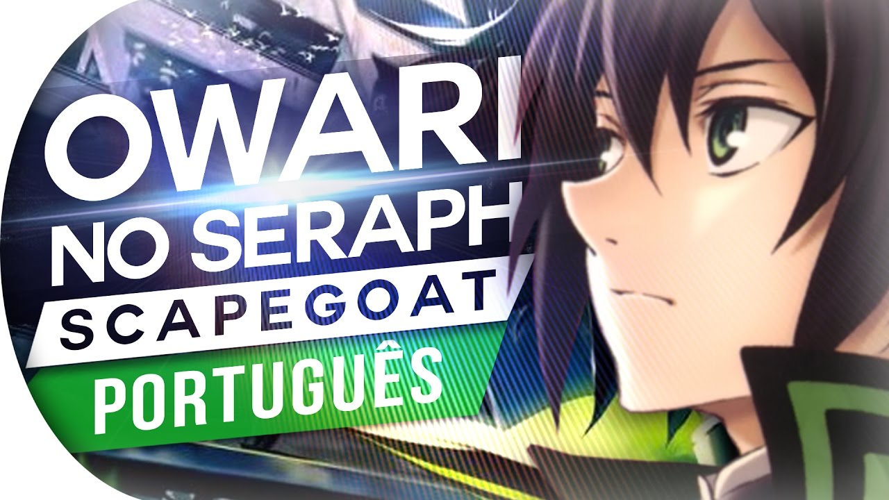 OWARI NO SERAPH - SCAPEGOAT | ED 2 | PORTUGU&Ecirc;S | ENCERRAMENTO 2