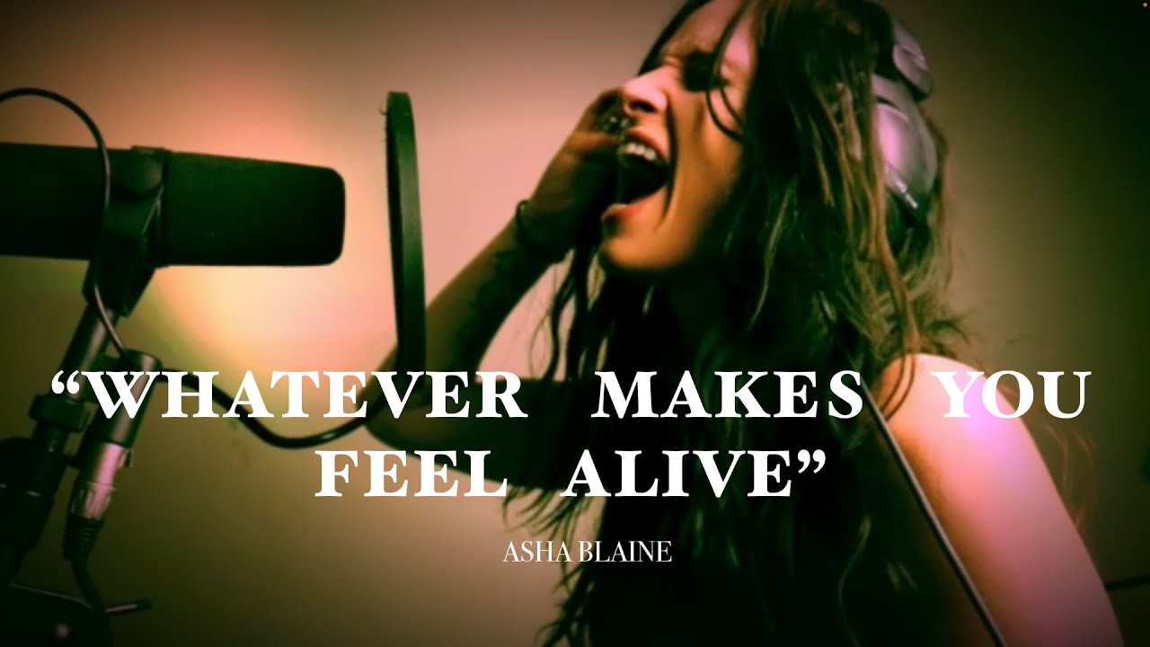 "Whatever Makes You Feel Alive" -Asha Blaine