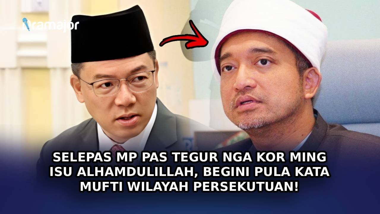 SELEPAS MP PAS Tegur Nga Kor Ming Isu Alhamdulillah, Begini Pula Kata Mufti Wilayah Persekutuan!