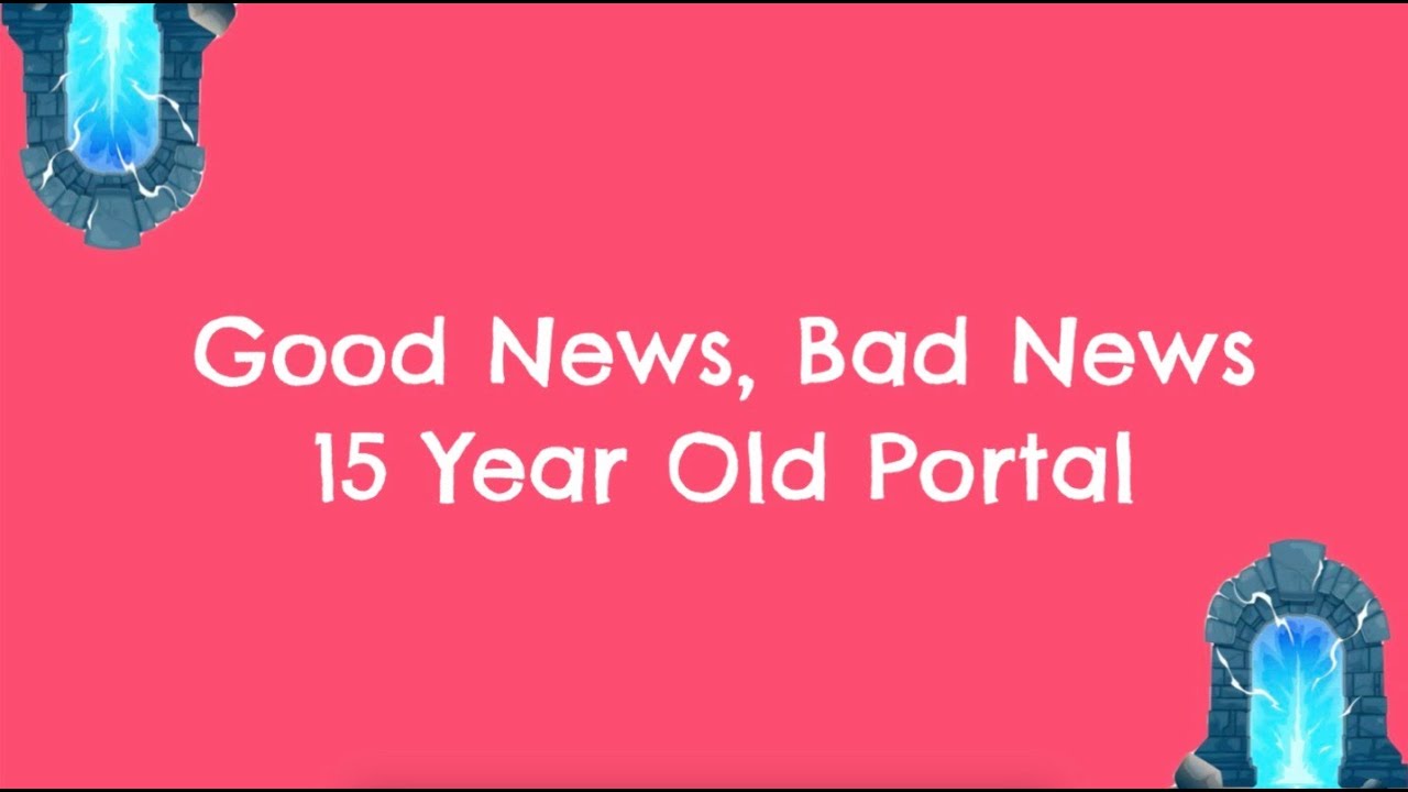 Good News, Bad News | 15 Year Old Portal