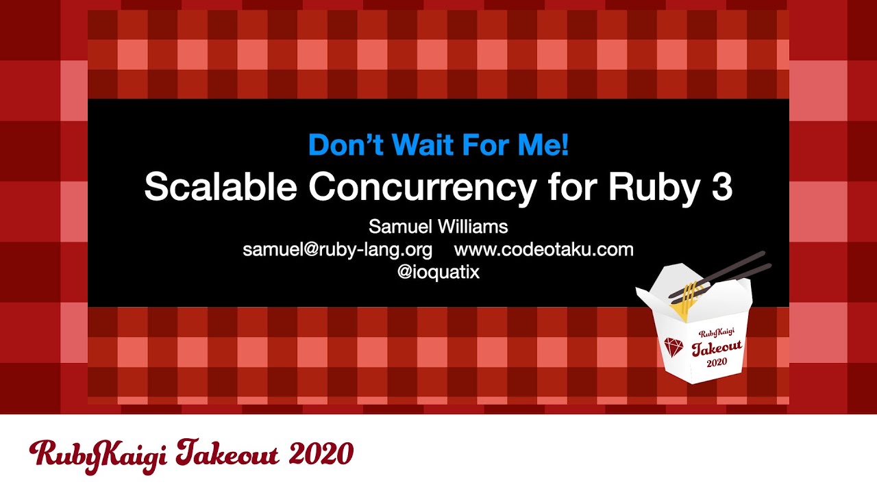 [EN] Don't Wait For Me! Scalable Concurrency for Ruby 3! / Samuel Williams @ioquatix