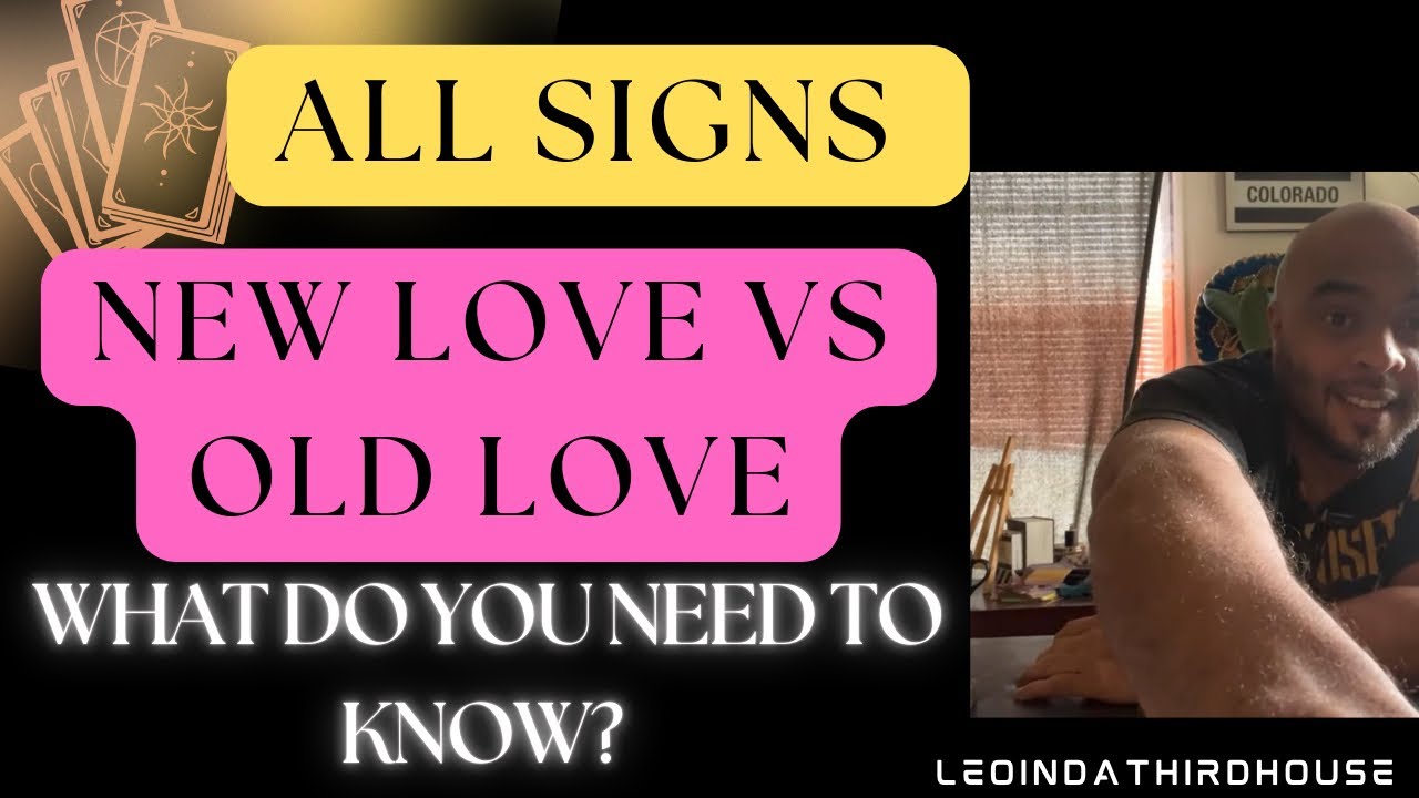 ALL SIGNS🚨🚨”NEW LOVE VS. OLD LOVE “WHAT DO YOU NEED TO KNOW?”