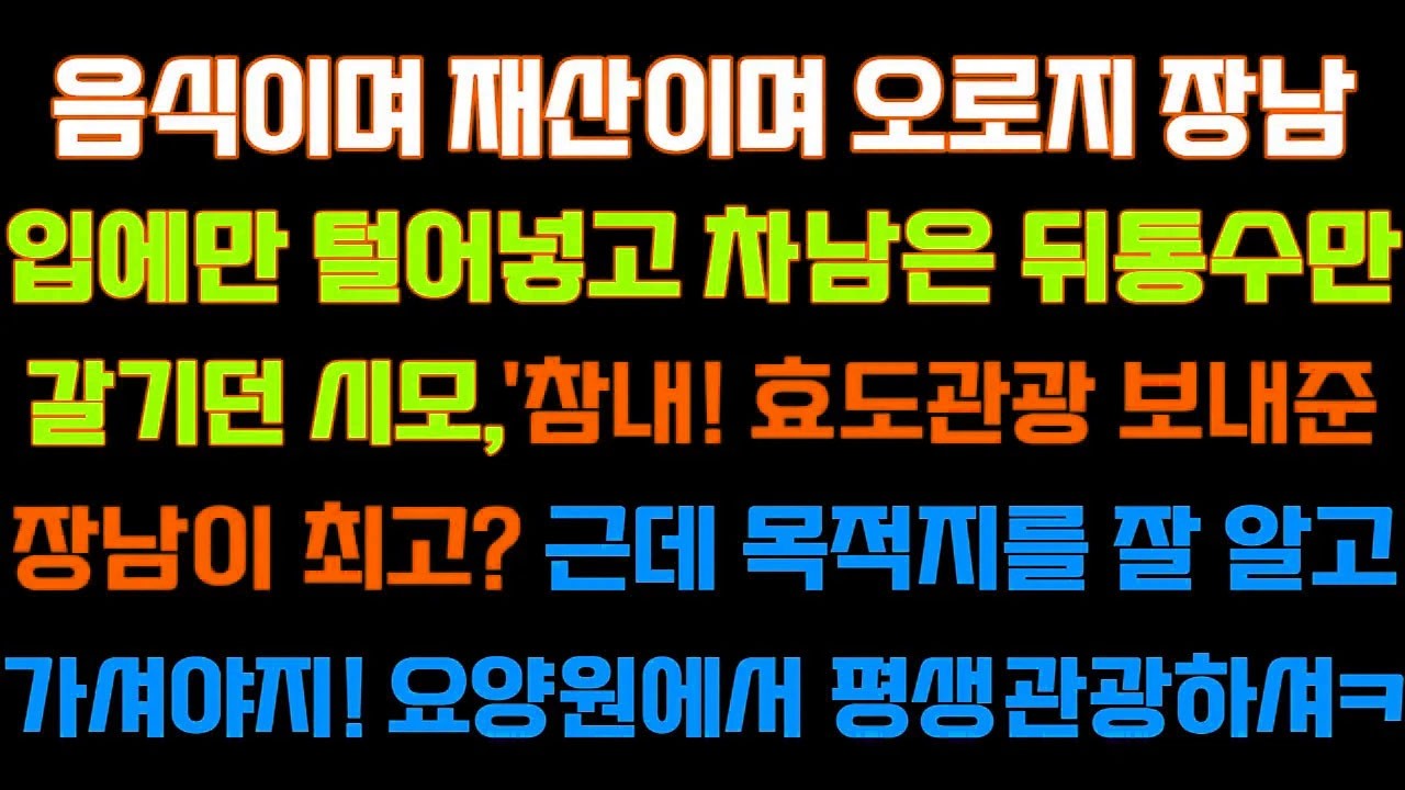 [반전 신청사연] 음식이며 재산이며 장남입에만 털어넣고 차남은 차별한 시모,효도관광 보내준 장남최고?