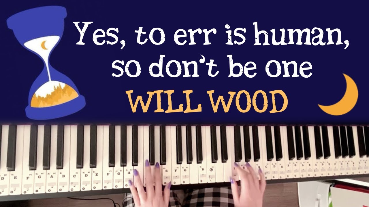 Yes, to Err is Human, So Don’t Be One - Will Wood (piano cover)