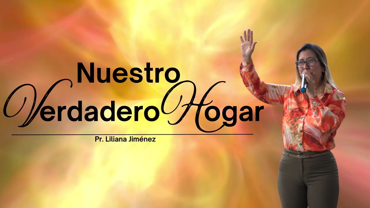 Nuestro Verdadero Hogar | El Amor que Prevalece | Pr. Liliana Jim&eacute;nez