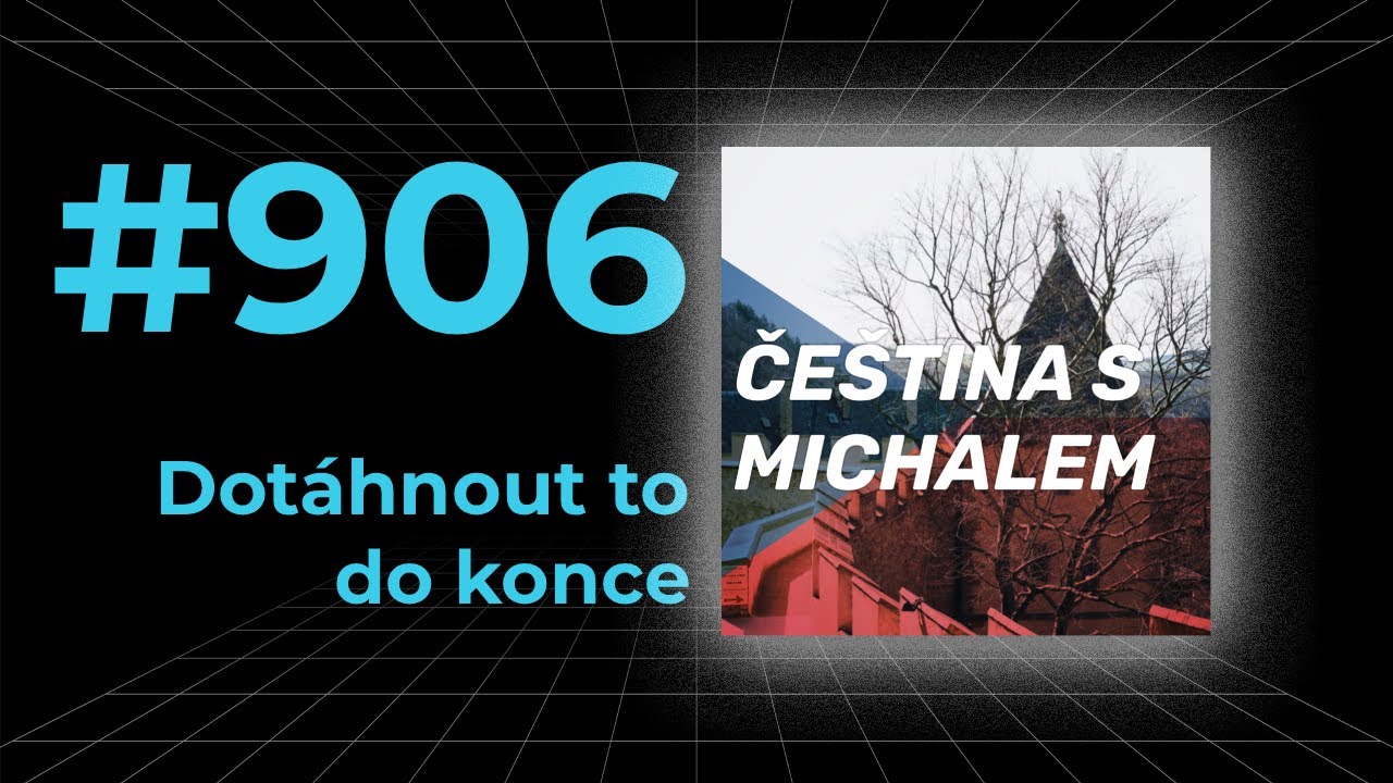 Čeština s Michalem #906 - Dotáhnout to do konce