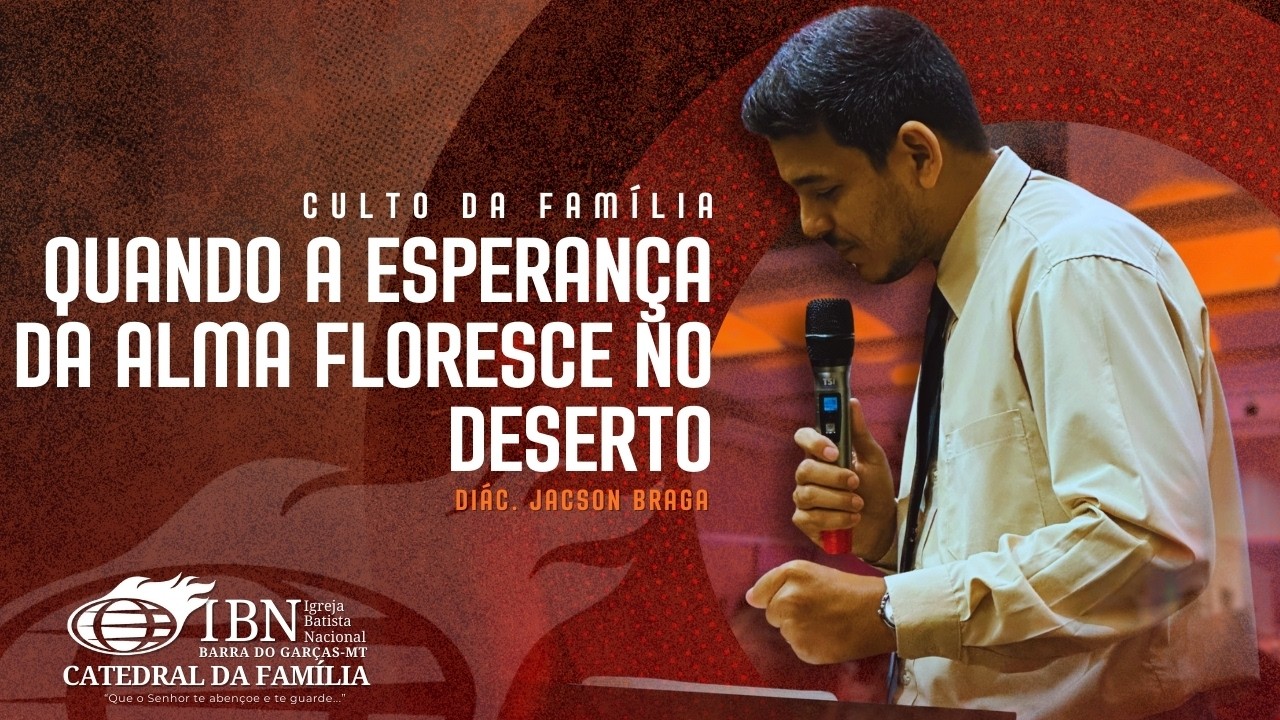 Quando a esperança da Alma floresce no deserto | Diác. Jacson Braga | Culto da Família