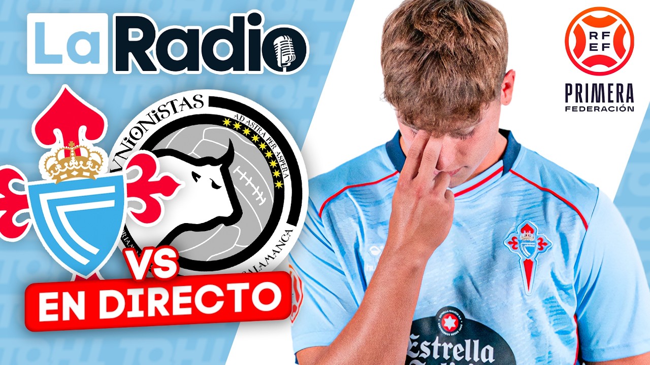 LA RADIO DEL CELTA FORTUNA - UNIONISTAS DE SALAMANCA DE 1ª RFEF