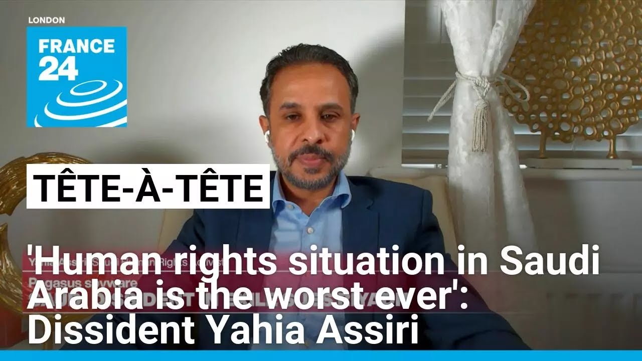 'Human rights situation in Saudi Arabia is the worst ever': Dissident Yahia Assiri &bull; FRANCE 24