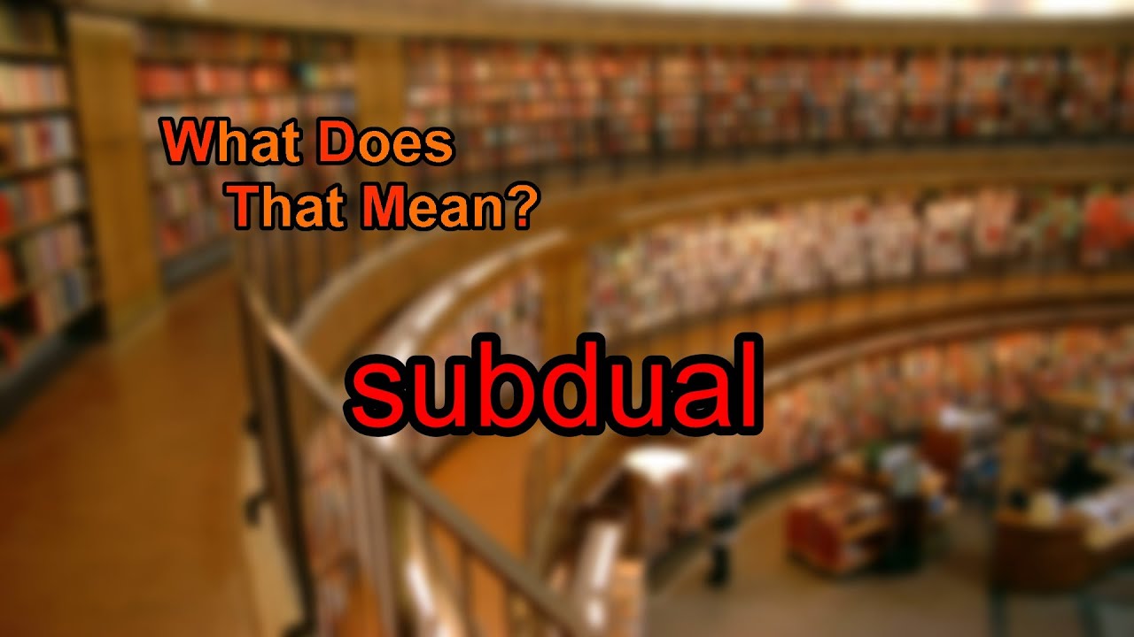 What does subdual mean?