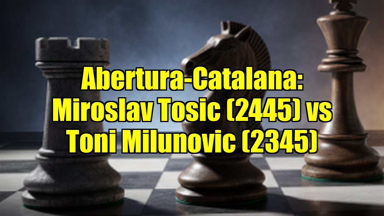 Abertura-Catalana: Miroslav Tosic (2445) vs Toni Milunovic (2345)