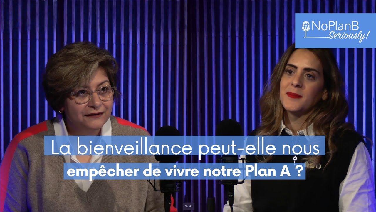 La bienveillance peut-elle nous empêcher de vivre notre Plan A ?