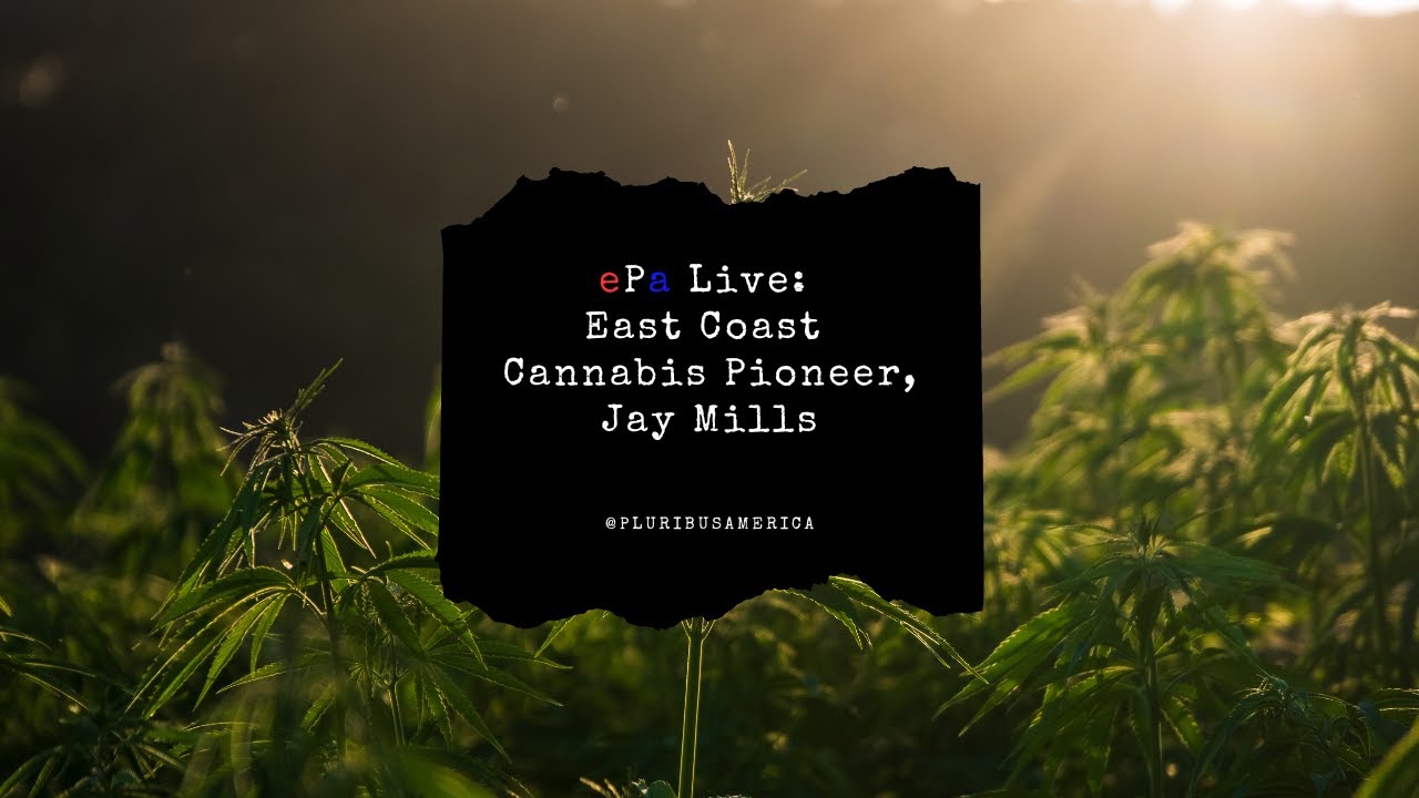 ePa Live: East Coast Cannabis Pioneer, Jay Mills