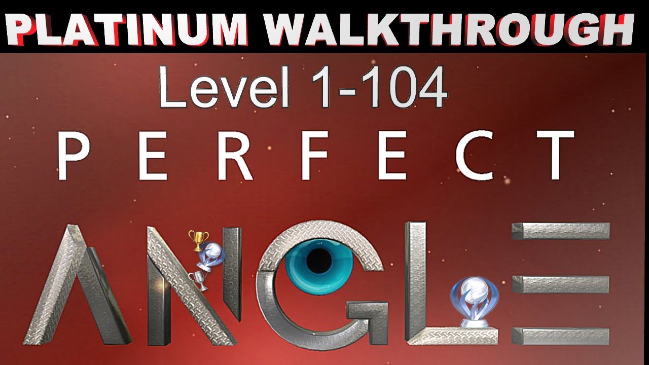 Perfect Angle Platinum Walkthrough - Level 1 - 104 - 1 hour Platinum - Trophy & Achievement Guide