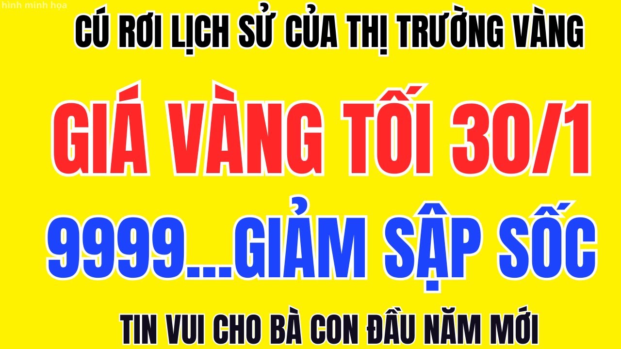 Cú Rơi Lịch Sử Thị Trường Vàng Tối 30/1 Giá Vàng 9999, SJC, 24K, 18K Lao Dốc Trên Toàn Quốc
