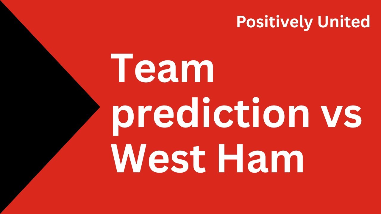 Predicted Manchester United starting 11 vs West Ham, and links to 