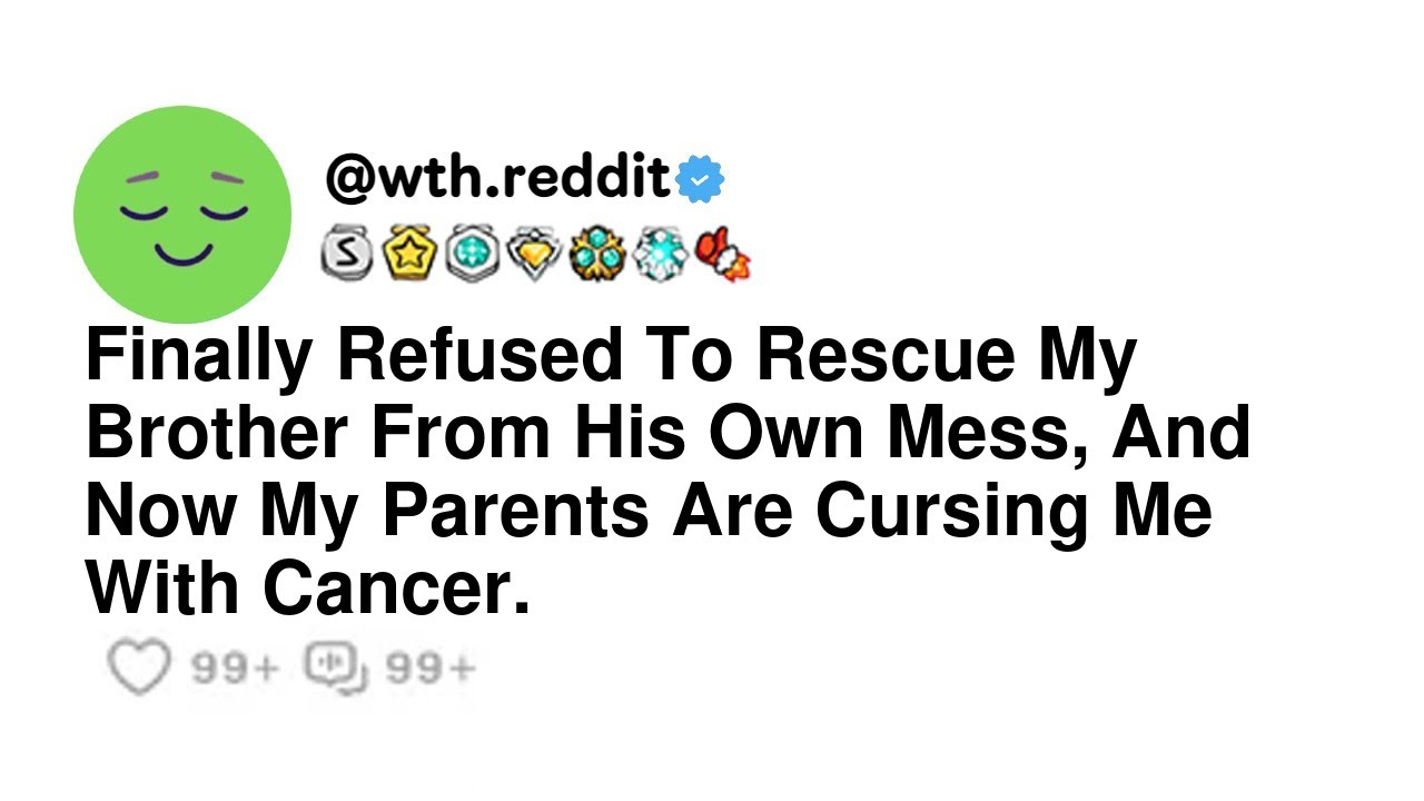 Finally Refused To Rescue My Brother From His Own Mess, And Now My Parents Are Cursing Me With Ca...