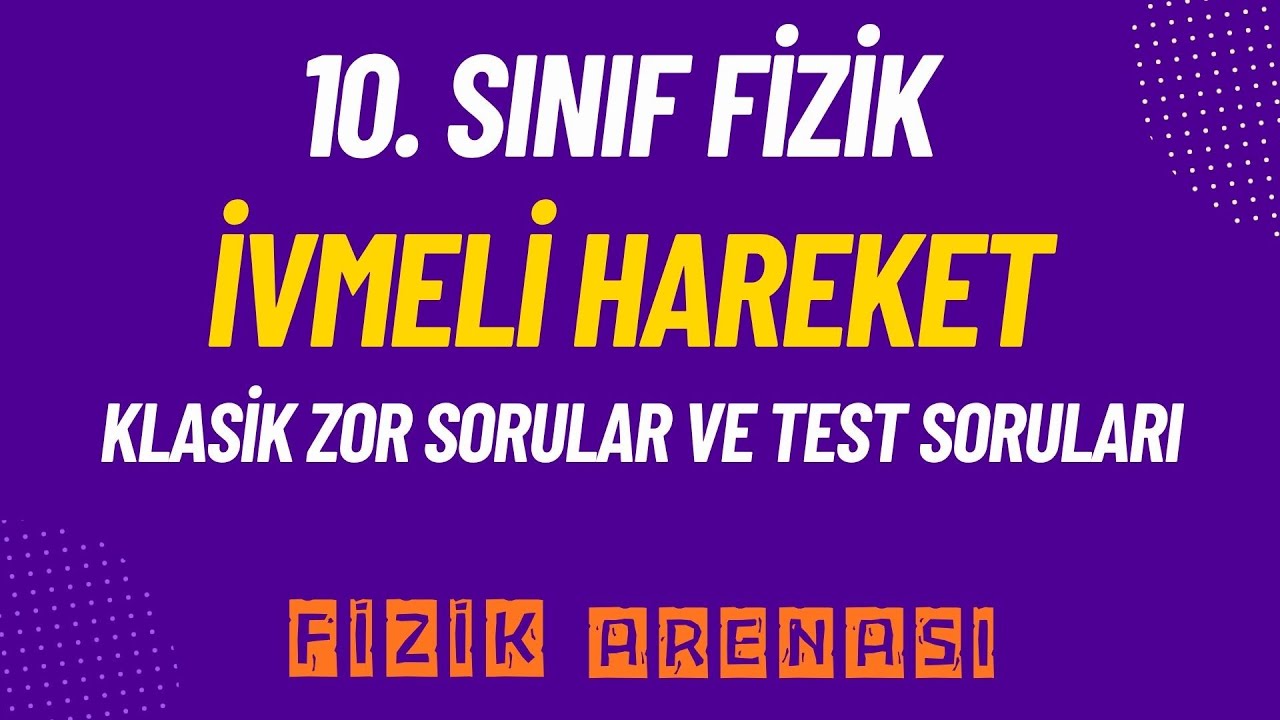 İVMELİ HAREKET/ ZOR KLASİK SORULAR ve ÇOKTAN SEÇMELİ SORULAR / 10. Sınıf Fizik Konu Anlatımı