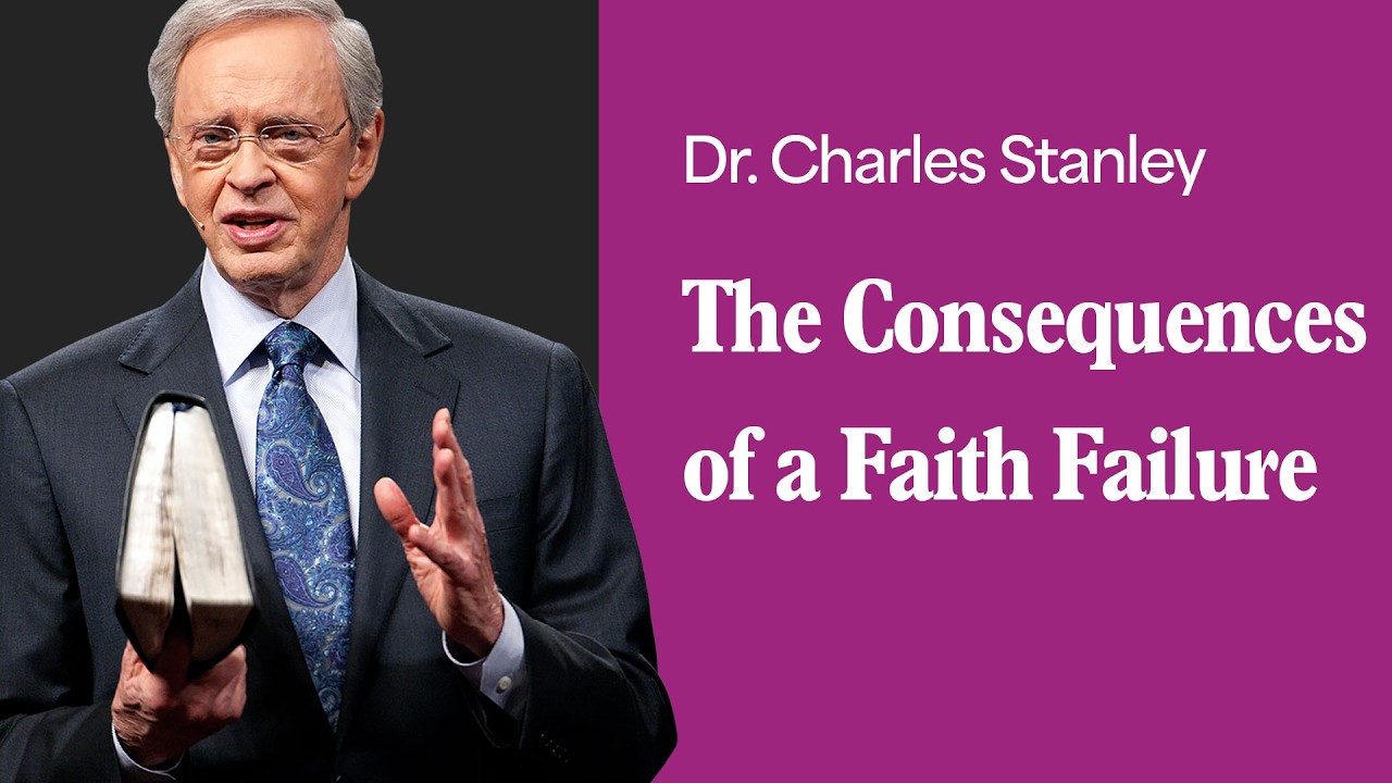 The Consequences of a Faith Failure &ndash; Dr. Charles Stanley