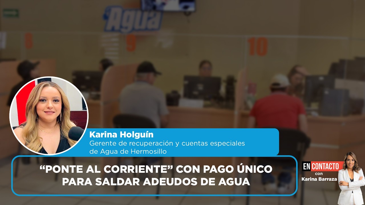 Martes de Trámites: Agua de Hermosillo relanza programa “Ponte al Corriente” | ENCONTACTO