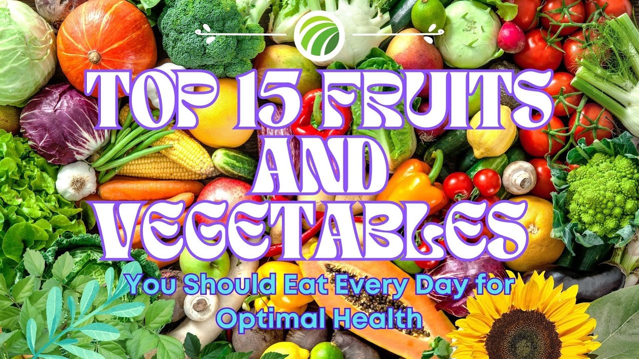 Top 15 Fruits and Vegetables You Should Eat Every Day for Optimal Health