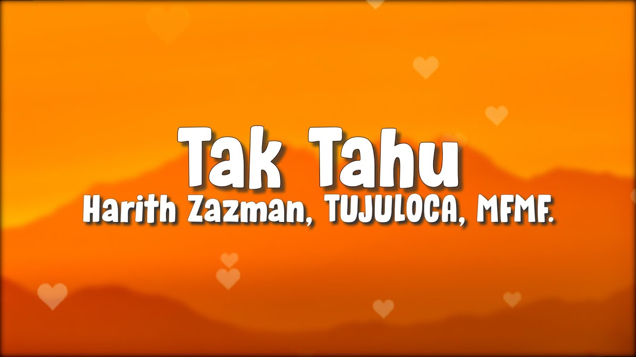 @Harith Zazman , TUJULOCA, @MFMF. - Tak Tahu (Lirik)