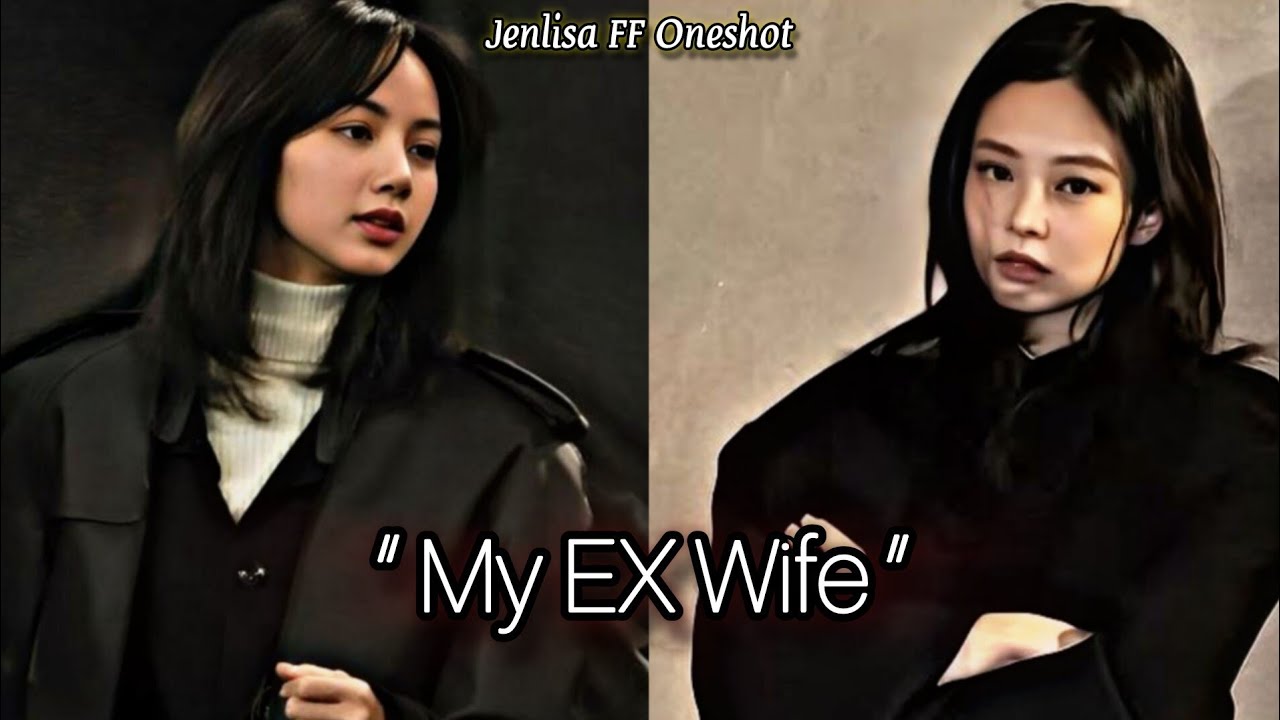 My Ex Wife | Jenlisa FF Oneshot New