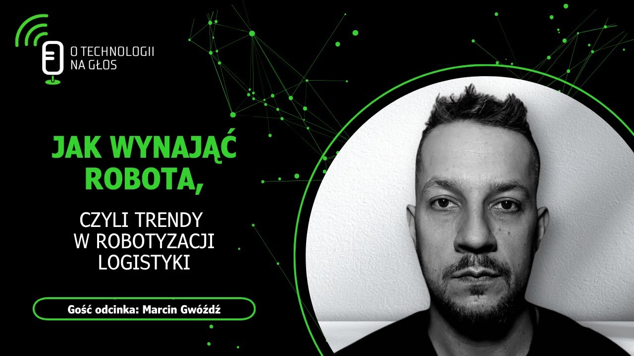 Jak wynająć robota, czyli trendy w robotyzacji logistyki | O technologii na głos | „Obok logistyki”