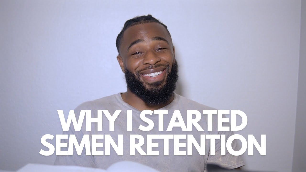 Why I Started SEMEN RETENTION!