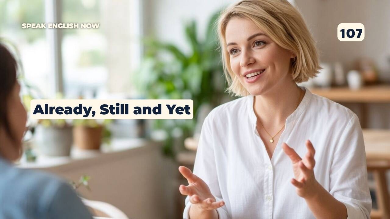 #107 Differences between Already, still and yet in English