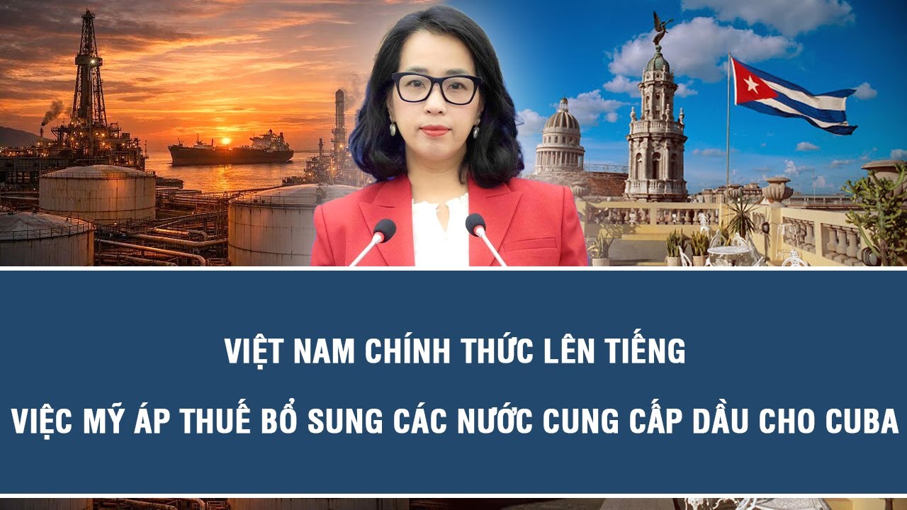Việt Nam chính thức lên tiếng việc Mỹ áp thuế bổ sung các nước cung cấp dầu cho Cuba