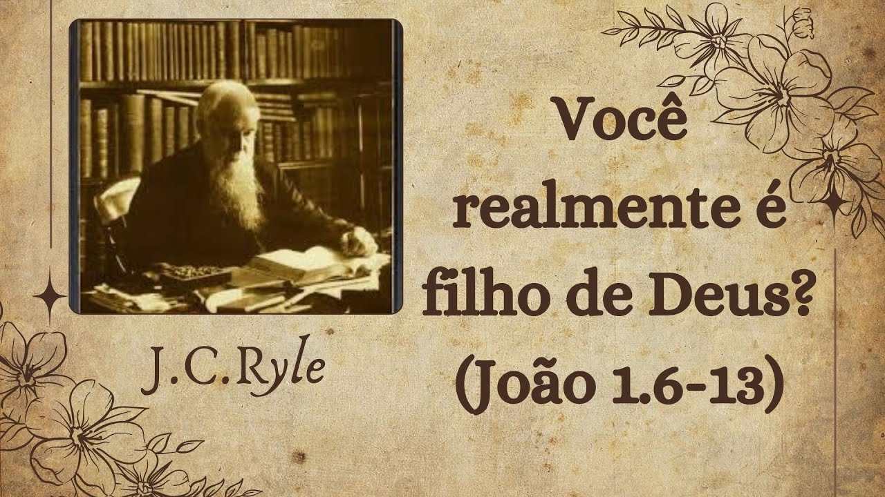 2 - VOCÊ É REALMENTE FILHO DE DEUS? (João 1.6-13) | por J.C.Ryle