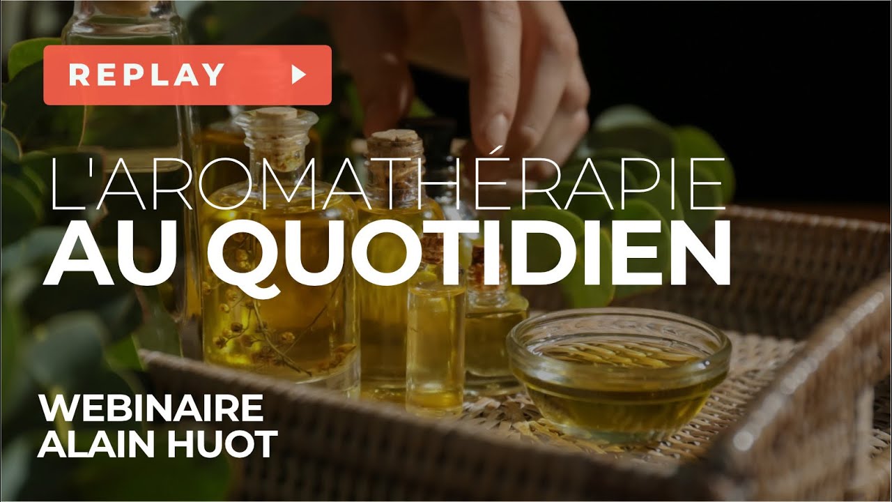 L'Aromathérapie au Quotidien - Wébinaire avec Alain HUOT