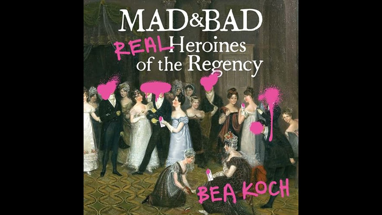 Mad and Bad: Real Heroines of the Regency Audiobook by Bea Koch