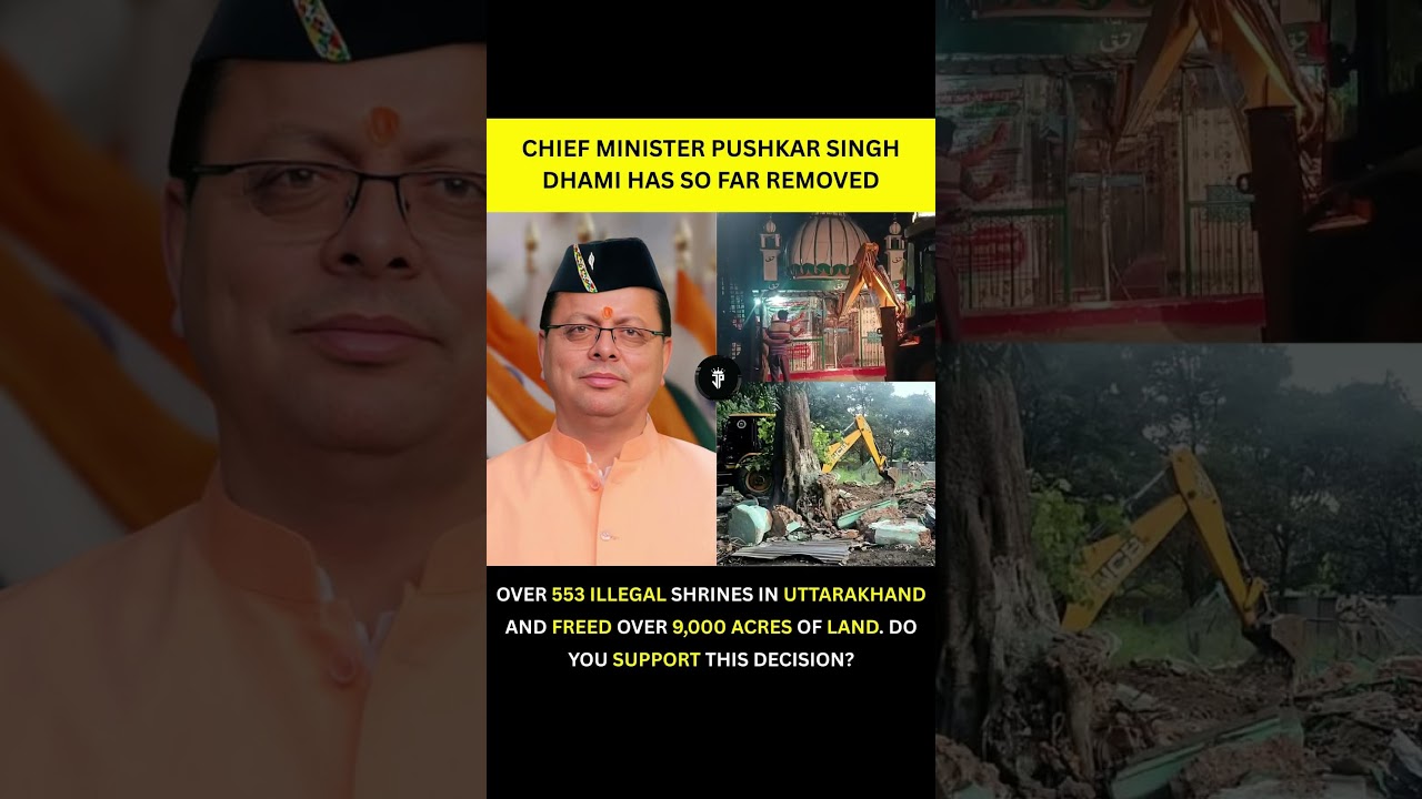 OVER 553 ILLEGAL SHRINES IN UTTARAKHAND AND FREED OVER 9,000 ACRES OF LAND. DO YOU SUPPORT THIS