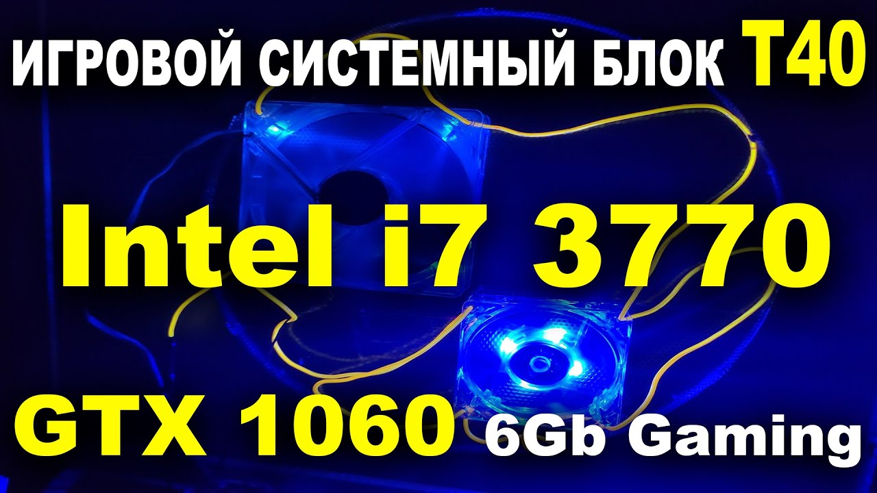 Обзор игрового системного блока intel core i7 3770 + GTX 1060 6Gb gaming + 16Gb ОЗУ