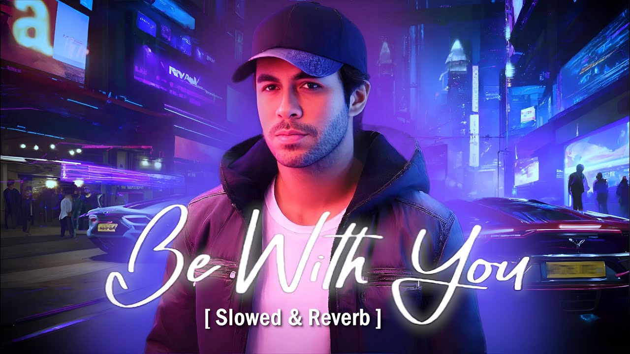 Enrique iglesias - Be with you | lofi song | slowed and reverb