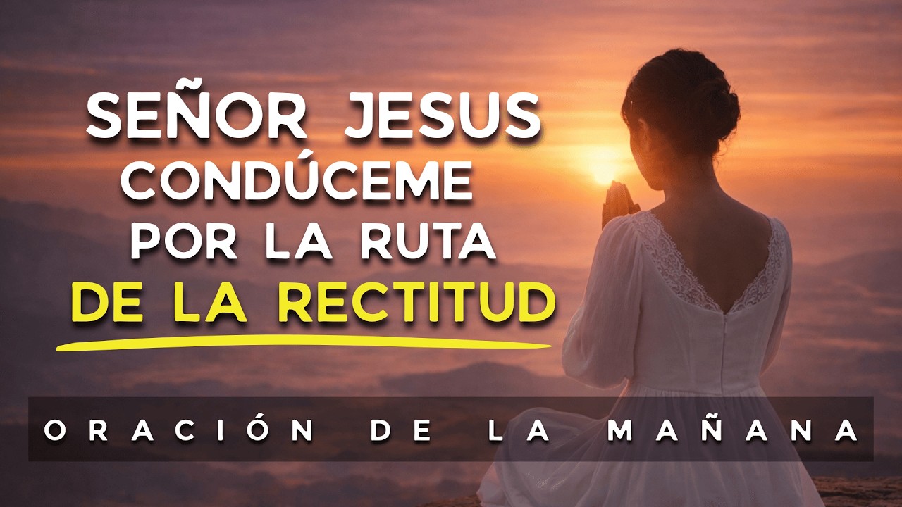 Jesús Guíame Por El Camino Correcto Al Comenzar Este Día | Oración De La Mañana