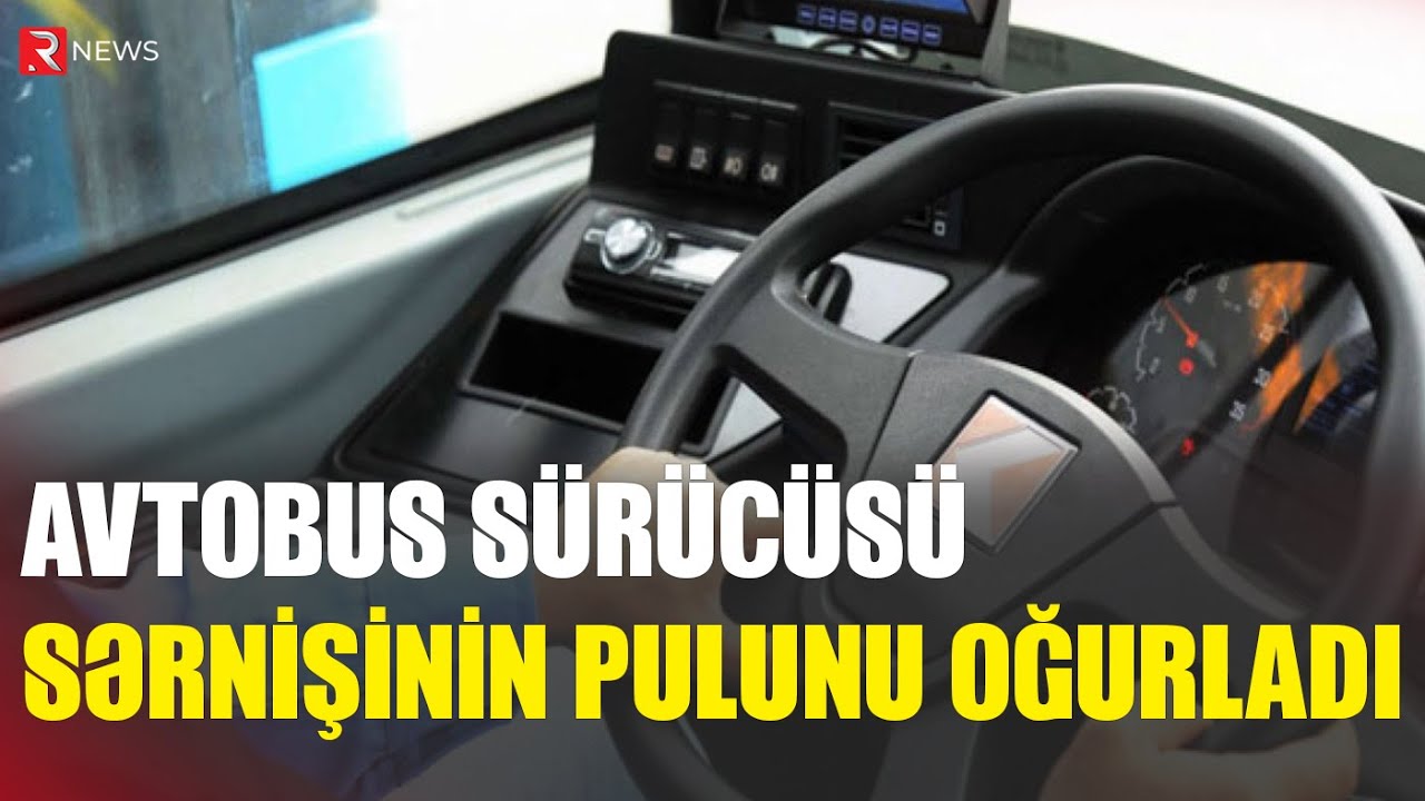 Avtobus sürücüsü sərnişinin pulunu oğurladı - RTV